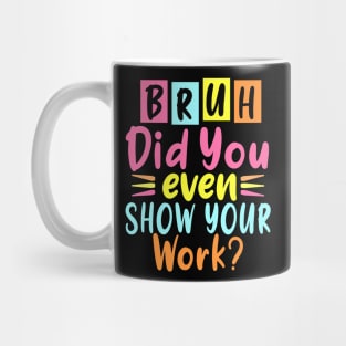 Bruh Did You Even Show Your Work Mug